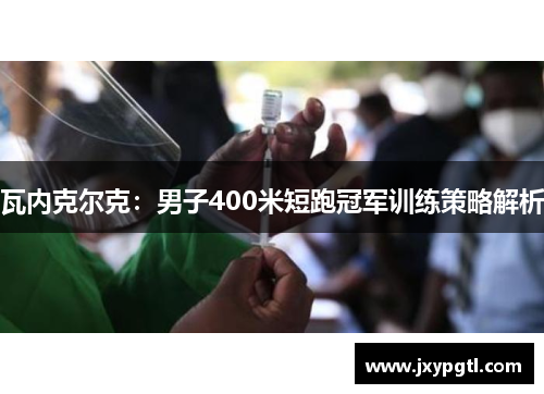 瓦内克尔克：男子400米短跑冠军训练策略解析