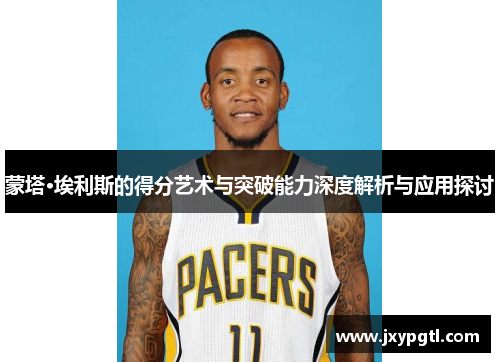 蒙塔·埃利斯的得分艺术与突破能力深度解析与应用探讨