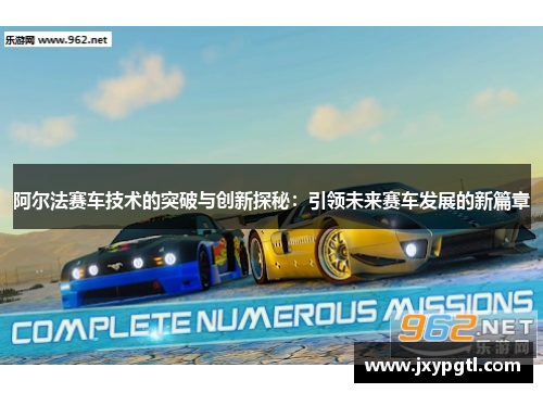 阿尔法赛车技术的突破与创新探秘：引领未来赛车发展的新篇章