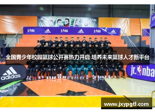 全国青少年校园篮球公开赛热力开启 培养未来篮球人才新平台