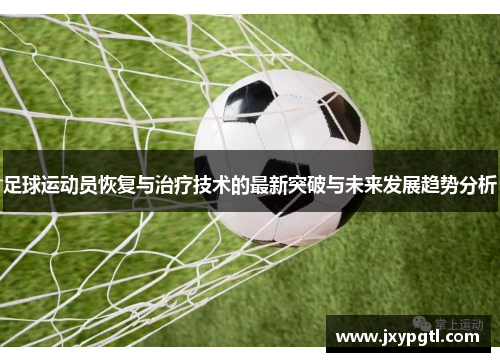 足球运动员恢复与治疗技术的最新突破与未来发展趋势分析