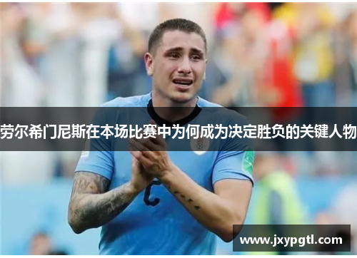 劳尔希门尼斯在本场比赛中为何成为决定胜负的关键人物
