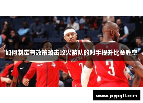 如何制定有效策略击败火箭队的对手提升比赛胜率
