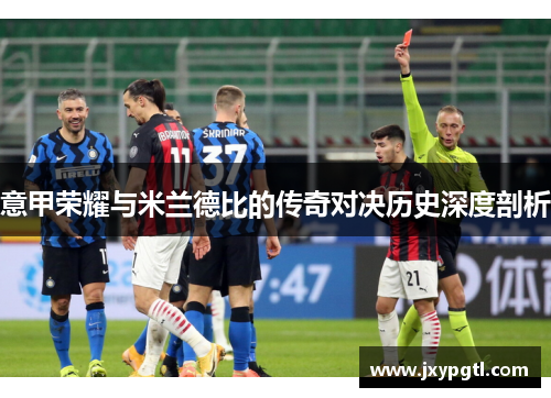 意甲荣耀与米兰德比的传奇对决历史深度剖析