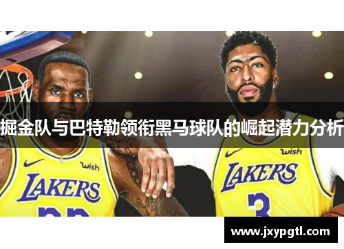 掘金队与巴特勒领衔黑马球队的崛起潜力分析 掘金队与巴特勒领衔黑马球队的崛起潜力分析